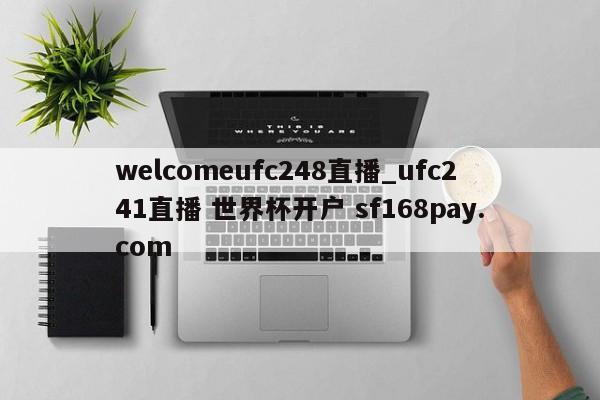 welcomeufc248直播_ufc241直播 世界杯开户 sf168pay.com