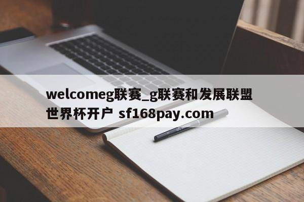 welcomeg联赛_g联赛和发展联盟 世界杯开户 sf168pay.com