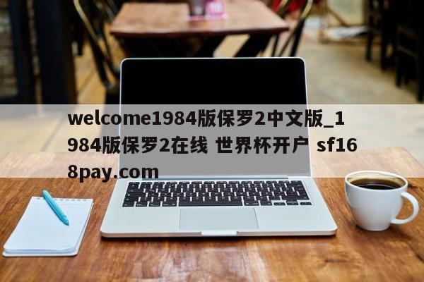 welcome1984版保罗2中文版_1984版保罗2在线 世界杯开户 sf168pay.com